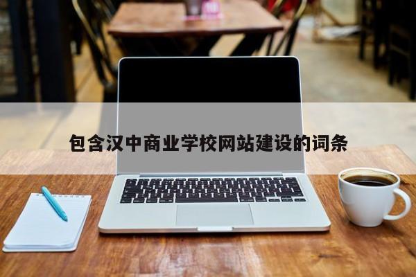 包含汉中商业学校网站建设的词条