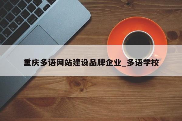 重庆多语网站建设品牌企业_多语学校